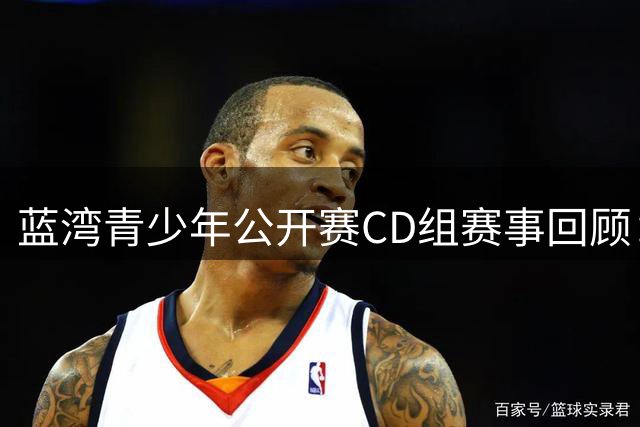 蓝湾青少年公开赛CD组赛事回顾：新星闪耀，未来可期
